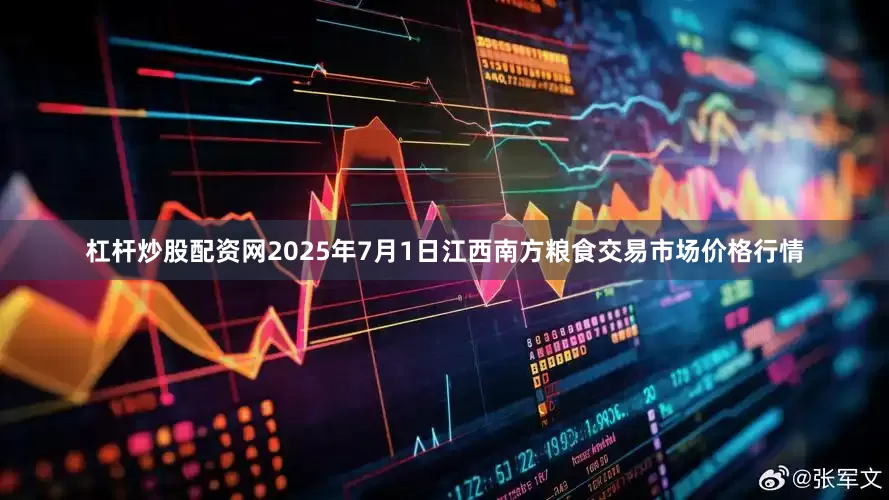 杠杆炒股配资网2025年7月1日江西南方粮食交易市场价格行情