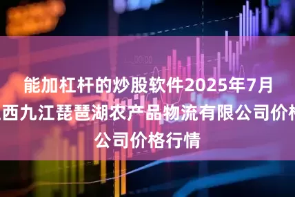 能加杠杆的炒股软件2025年7月1日江西九江琵琶湖农产品物流有限公司价格行情
