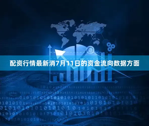 配资行情最新消7月11日的资金流向数据方面