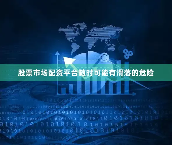 股票市场配资平台随时可能有滑落的危险
