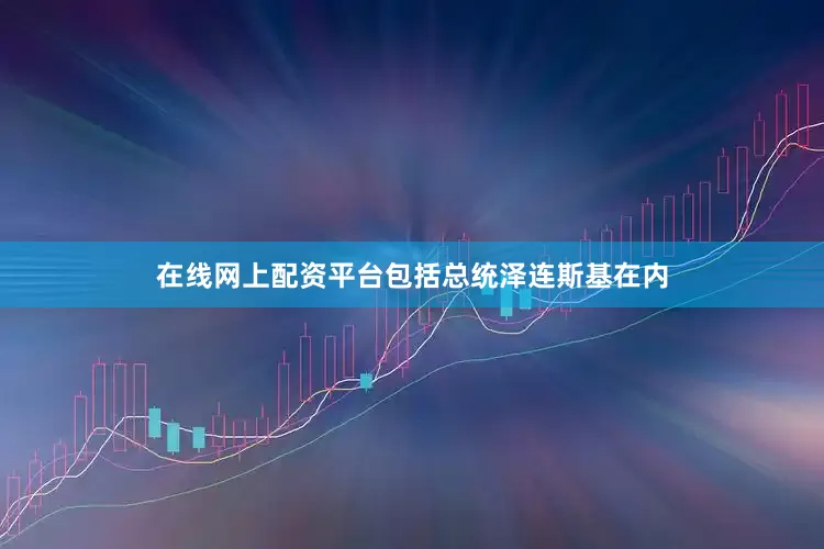 在线网上配资平台包括总统泽连斯基在内