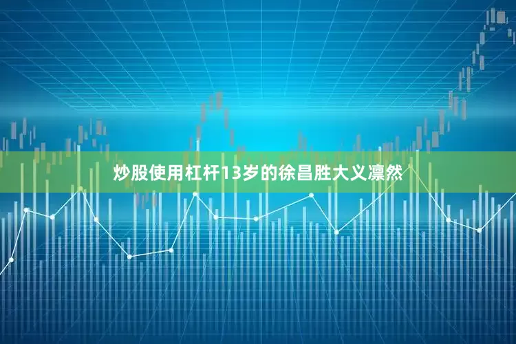 炒股使用杠杆13岁的徐昌胜大义凛然