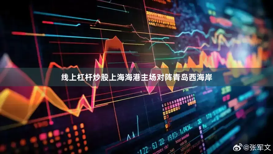 线上杠杆炒股上海海港主场对阵青岛西海岸
