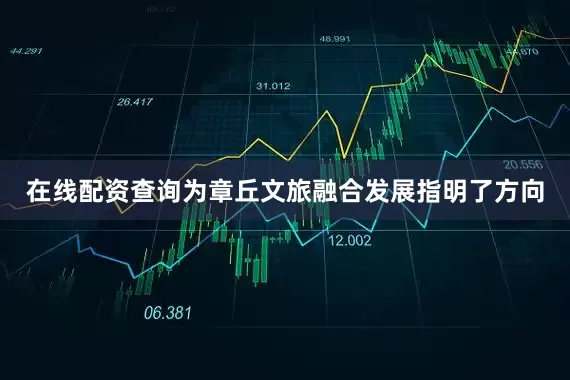 在线配资查询为章丘文旅融合发展指明了方向